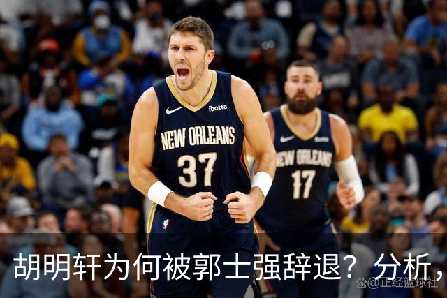 胡明轩为何被郭士强辞退？分析，主要有3个原因